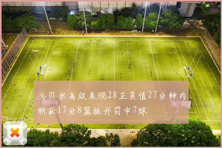 戈贝尔高效表现28正负值27分钟内斩获17分8篮板并罚中7球