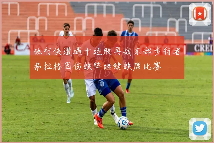 独行侠遭遇十连败再战东部步行者弗拉格因伤缺阵继续缺席比赛